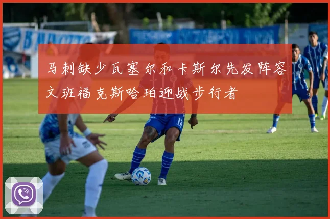 马刺缺少瓦塞尔和卡斯尔先发阵容文班福克斯哈珀迎战步行者